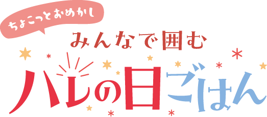 ちょこっとおめかし みんなで囲むハレの⽇ごはん