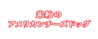 米粉のアメリカンチーズドッグ